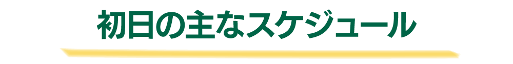 初日の主なスケジュール